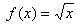 f(x) = squareroot of x